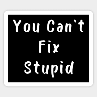 You Cant Fix Stupid. Idiots Are Everywhere. Sticker